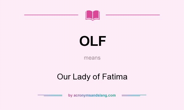 What does OLF mean? It stands for Our Lady of Fatima