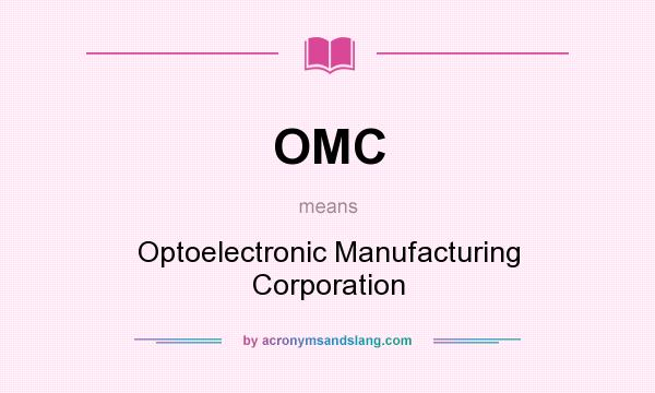 What does OMC mean? It stands for Optoelectronic Manufacturing Corporation