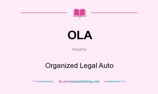 What does OLA mean? It stands for Organized Legal Auto
