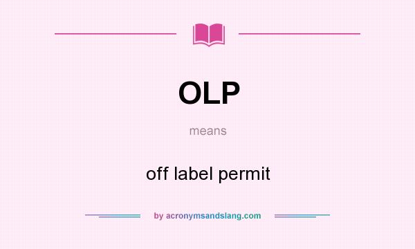 What does OLP mean? It stands for off label permit
