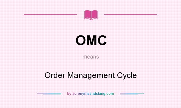 What does OMC mean? It stands for Order Management Cycle
