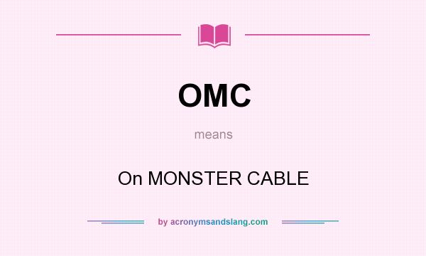 What does OMC mean? It stands for On MONSTER CABLE