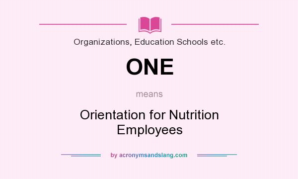 What does ONE mean? It stands for Orientation for Nutrition Employees