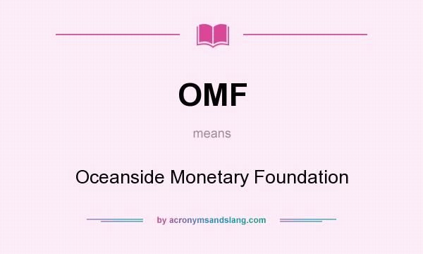 What does OMF mean? It stands for Oceanside Monetary Foundation