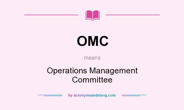 What does OMC mean? It stands for Operations Management Committee