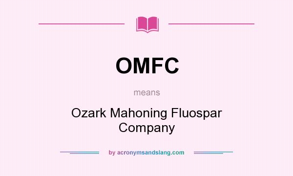 What does OMFC mean? It stands for Ozark Mahoning Fluospar Company