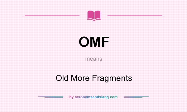 What does OMF mean? It stands for Old More Fragments
