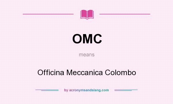 What does OMC mean? It stands for Officina Meccanica Colombo