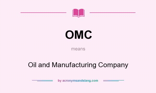 What does OMC mean? It stands for Oil and Manufacturing Company