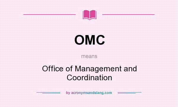 What does OMC mean? It stands for Office of Management and Coordination