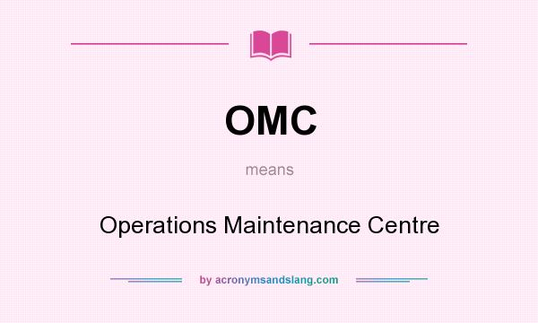 What does OMC mean? It stands for Operations Maintenance Centre