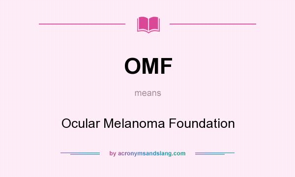 What does OMF mean? It stands for Ocular Melanoma Foundation