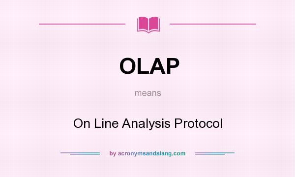 What does OLAP mean? It stands for On Line Analysis Protocol