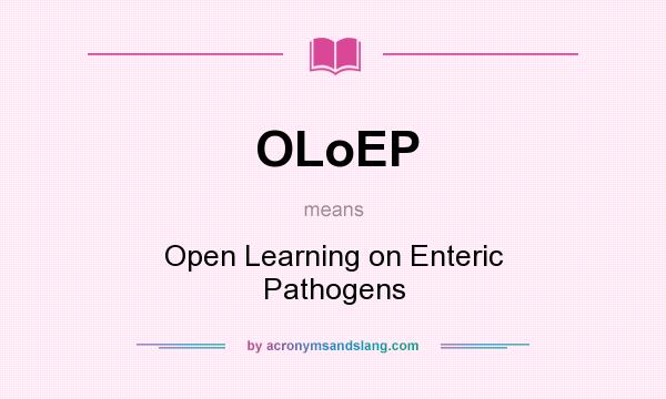 What does OLoEP mean? It stands for Open Learning on Enteric Pathogens