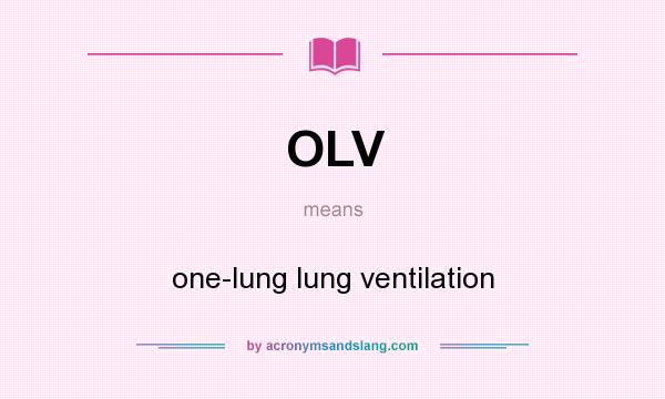 What does OLV mean? It stands for one-lung lung ventilation