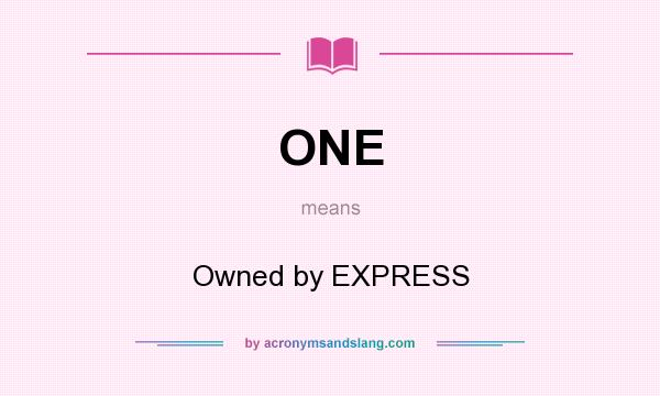 What does ONE mean? It stands for Owned by EXPRESS