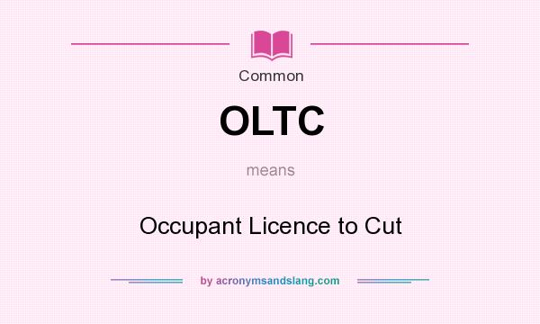 What does OLTC mean? It stands for Occupant Licence to Cut