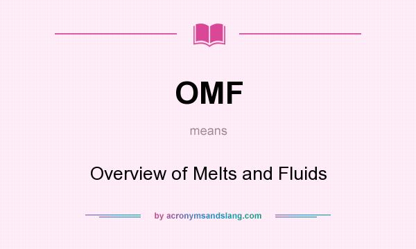 What does OMF mean? It stands for Overview of Melts and Fluids