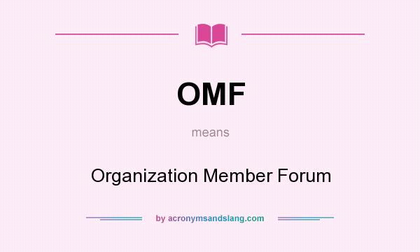 What does OMF mean? It stands for Organization Member Forum
