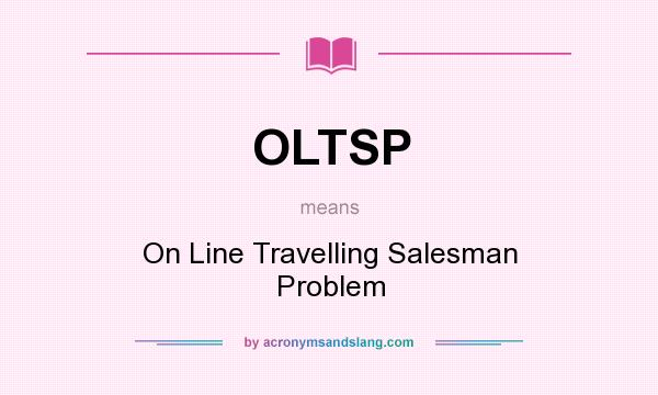 What does OLTSP mean? It stands for On Line Travelling Salesman Problem