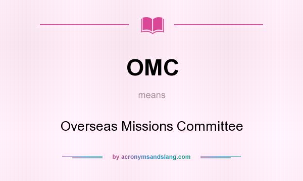 What does OMC mean? It stands for Overseas Missions Committee