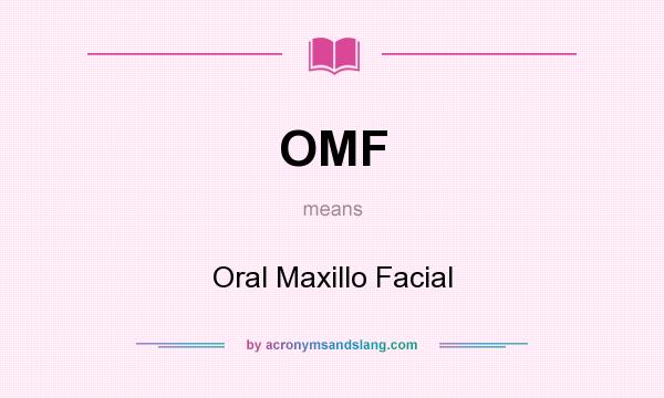 What does OMF mean? It stands for Oral Maxillo Facial