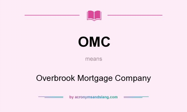 What does OMC mean? It stands for Overbrook Mortgage Company