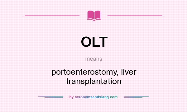 What does OLT mean? It stands for portoenterostomy, liver transplantation