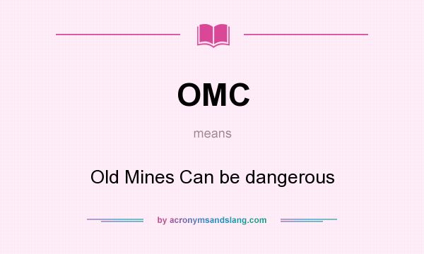 What does OMC mean? It stands for Old Mines Can be dangerous