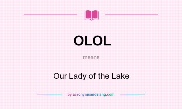 What does OLOL mean? It stands for Our Lady of the Lake
