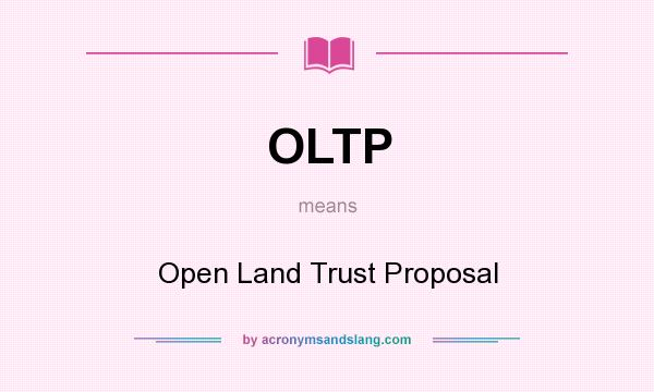 What does OLTP mean? It stands for Open Land Trust Proposal