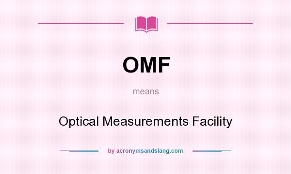 What does OMF mean? It stands for Optical Measurements Facility