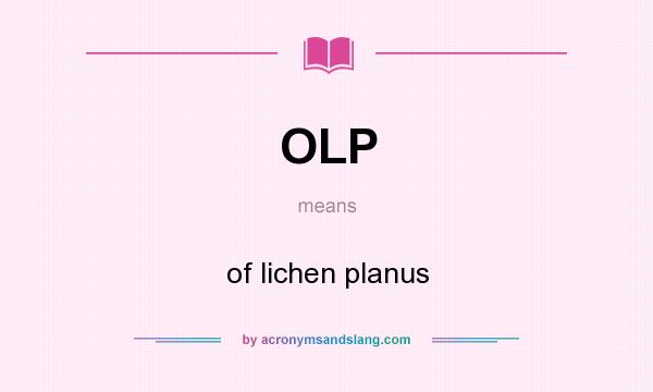 What does OLP mean? It stands for of lichen planus