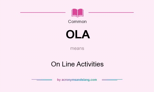 What does OLA mean? It stands for On Line Activities