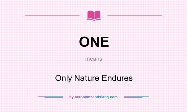 What does ONE mean? It stands for Only Nature Endures