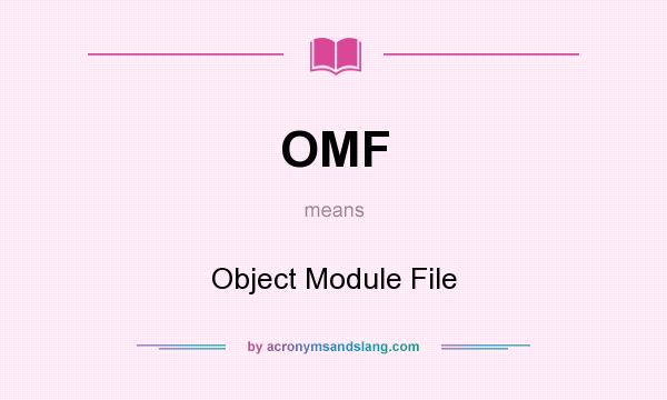 What does OMF mean? It stands for Object Module File