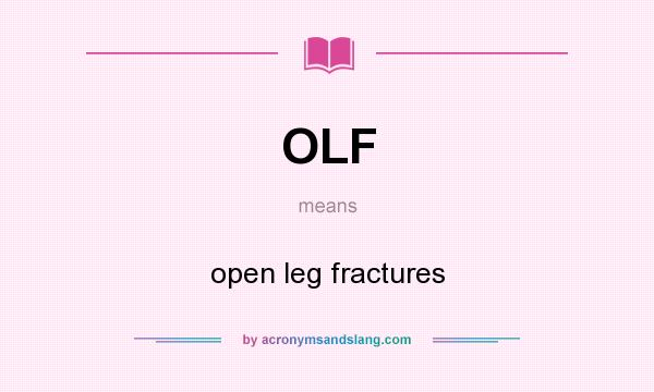 What does OLF mean? It stands for open leg fractures