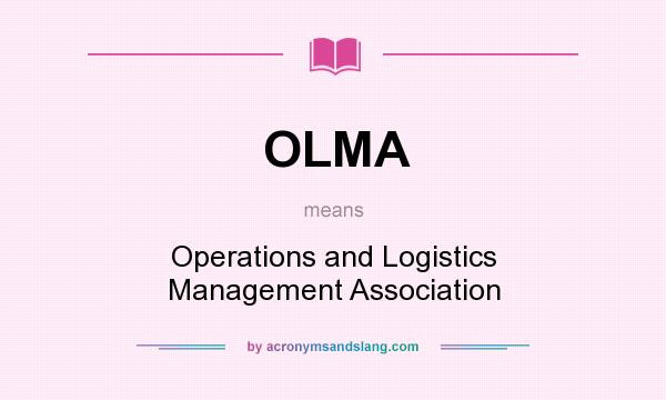 What does OLMA mean? It stands for Operations and Logistics Management Association