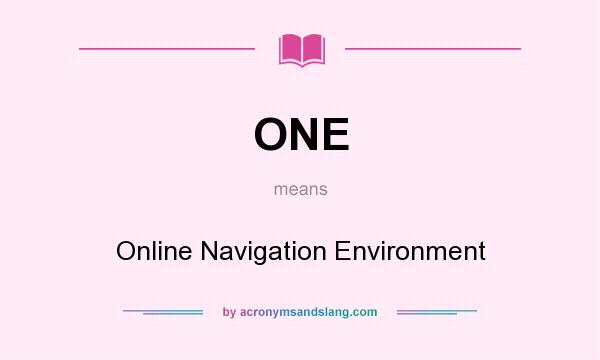 What does ONE mean? It stands for Online Navigation Environment