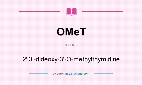 What does OMeT mean? It stands for 2`,3`-dideoxy-3`-O-methylthymidine
