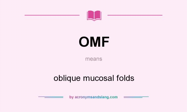 What does OMF mean? It stands for oblique mucosal folds