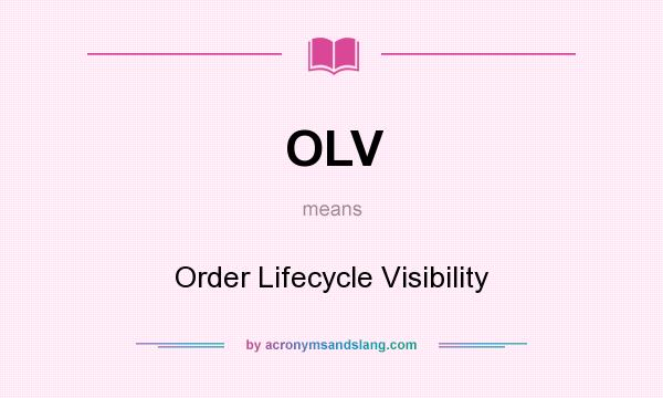 What does OLV mean? It stands for Order Lifecycle Visibility