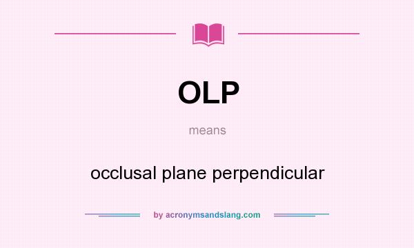 What does OLP mean? It stands for occlusal plane perpendicular