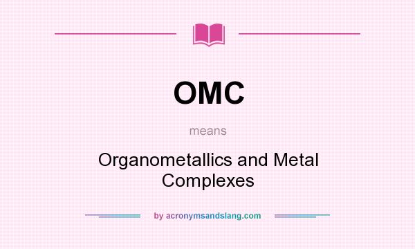 What does OMC mean? It stands for Organometallics and Metal Complexes
