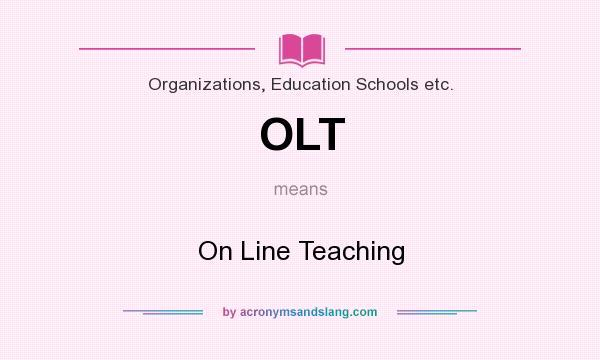 What does OLT mean? It stands for On Line Teaching