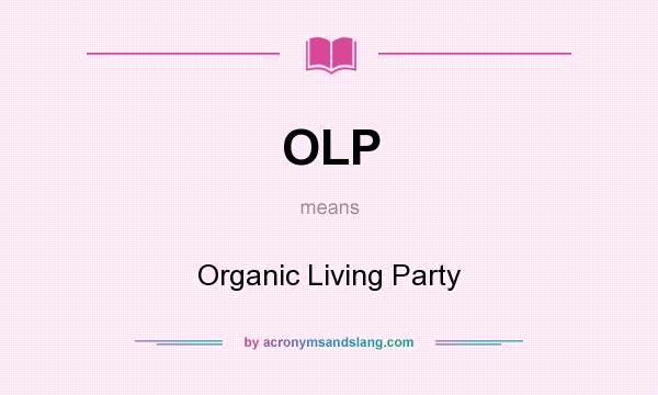 What does OLP mean? It stands for Organic Living Party