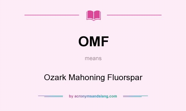 What does OMF mean? It stands for Ozark Mahoning Fluorspar