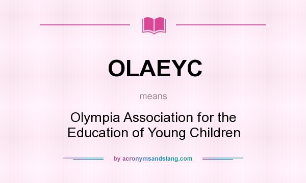 What does OLAEYC mean? It stands for Olympia Association for the Education of Young Children