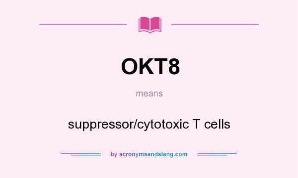 What does OKT8 mean? It stands for suppressor/cytotoxic T cells