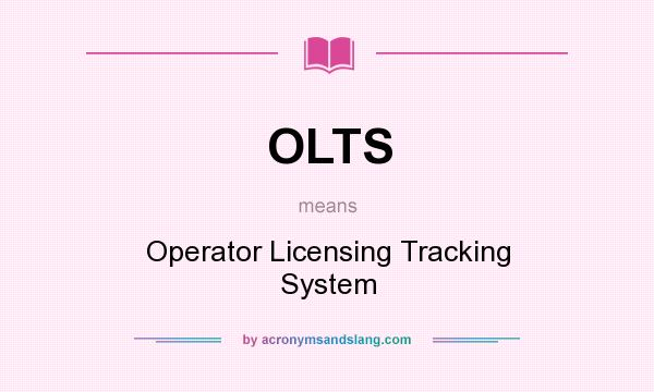 What does OLTS mean? It stands for Operator Licensing Tracking System
